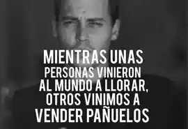 mientras_unas_personas_vinieron_al_mundo_a_llorar_otros_vinimos_a_vender_panuelos