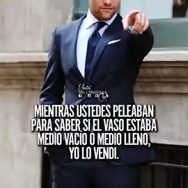 mientras_ustedes_peleaban_para_saber_si_el_vaso_estaba_medio_vacio_o_medio_lleno_yo_lo_vendi