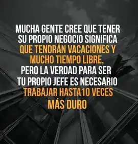 mucha_gente_cree_que_tener_su_propio_negocio_significa_que_tendran_vacaciones_y_mucho_tiempo_libre_pero_la_verdad_para_ser_tu_propio_jefe_es_necesario_trabajar_hasta_10_veces_mas_duro