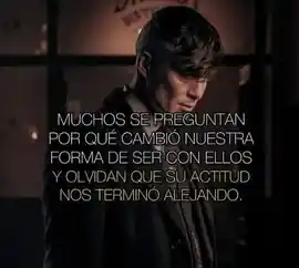 muchos_se_preguntan_por_que_cambio_nuestra_forma_de_ser_con_ellos_y_olvidan_que_su_actitud_nos_termino_alejando