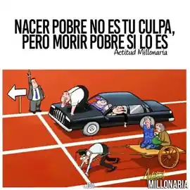 nacer_pobre_no_es_tu_culpa_pero_morir_pobre_si_lo_es