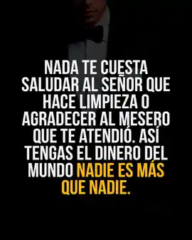 nada_te_cuesta_saludar_al_senor_que_hace_limpieza_o_agradecer_al_mesero_que_te_atendio_asi_tengas_el_dinero_del_mundo_nadie_es_mas_que_nadie