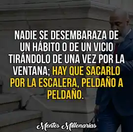 nadie_se_desembarza_de_un_habito_o_de_un_vicio_tirandolo_de_una_vez_por_la_ventana_hay_que_sacarlo_por_la_escalera_peldano_a_peldano