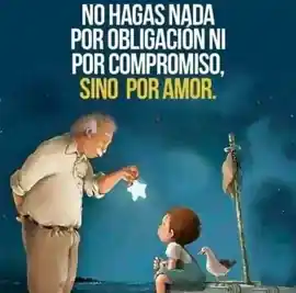 no_hagas_nada_por_obligacion_ni_por_compromiso_sino_por_amor