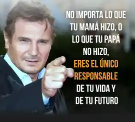 no_importa_lo_que_tu_mama_hizo_o_lo_que_tu_papa_no_hizo_eres_el_unico_responsable_de_tu_vida_y_de_tu_futuro