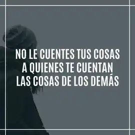 no_le_cuentes_tus_cosas_a_quienes_te_cuentan_las_cosas_de_los_demas