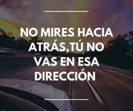 no_mires_hacia_atras_tu_no_vas_en_esa_direccion_2