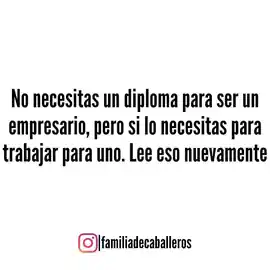 no_necesitas_un_diploma_para_ser_un_empresario_pero_si_lo_necesitas_para_trabajar_para_uno_lee_eso_nuevamente