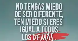 no_tengas_miedo_de_ser_diferente_ten_miedo_si_eres_igual_a_todos_los_demas