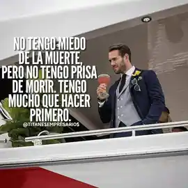 no_tengo_miedo_de_la_muerte_pero_no_tengo_prisa_de_morir_tengo_mucho_que_hacer_primero