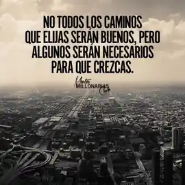 no_todos_los_caminos_que_elijas_seran_buenos_pero_algunos_seran_necesarios_para_que_crezcas