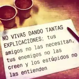 no_vivas_dando_tantas_explicaciones_tus_amigos_no_las_necesitan_tus_enemigos_no_las_creen_y_los_estupidos_no_las_entienden