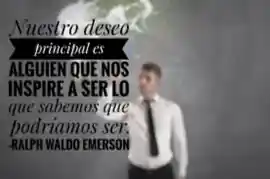 nuestro_deseo_principal_es_alguien_que_nos_inspire_a_ser_lo_que_sabemos_que_podriamos_ser