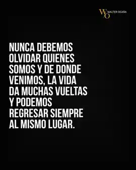 nunca_debemos_olvidar_quienes_somos_y_de_donde_venimos_la_vida_da_muchas_vueltas_y_podemos_regresar_siempre_al_mismo_lugar