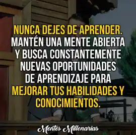 nunca_dejes_de_aprender_manten_una_mente_abierta_y_busca_constantemente_nuevas_oportunidades_de_aprendizaje_para_mejorar_tus_habilidades_y_conocimientos