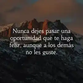 nunca_dejes_pasar_una_oportunidad_que_te_haga_feliz_aunque_a_los_demas_no_les_guste