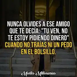 nunca_olvides_a_ese_amigo_que_te_decia_tu_ven_no_te_estoy_pidiendo_dinero_cuando_no_traias_ni_un_pedo_en_el_bolsillo