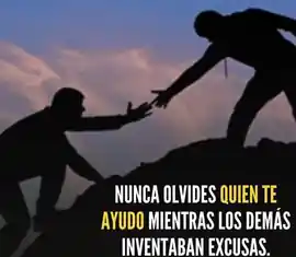 nunca_olvides_quien_te_ayudo_mientras_los_demas_inventaban_excusas