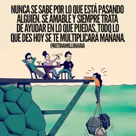 nunca_se_sabe_por_lo_que_esta_pasando_alguien_se_amable_y_siempre_trata_de_ayudar_en_lo_que_puedas_todo_lo_que_des_hoy_se_te_multiplicara_manana