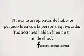 nunca_te_arrepientas_de_haberte_portado_bien_con_la_persona_equivocada_tus_acciones_hablan_bien_de_ti_no_de_ellos
