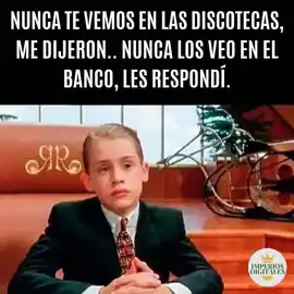 nunca_te_vemos_en_las_discotecas_me_dijeron_nunca_los_veo_en_el_banco_les_respondi