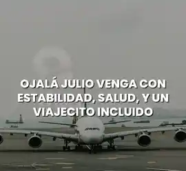 ojala_julio_venga_con_estabilidad_salud_y_un_viajecito_incluido