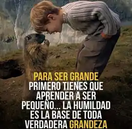 para_ser_grande_primero_tienes_que_aprender_a_ser_pequeno_la_humildad_es_la_base_de_toda_verdadera_grandeza