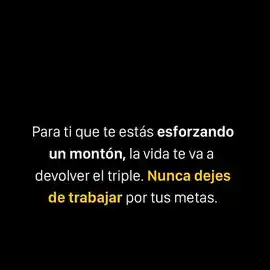 para_ti_que_te_estas_esforzando_un_monton_la_vida_te_va_a_devolver_el_triple_nunca_dejes_de_trabajar_por_tus_metas