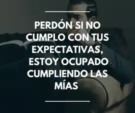 perdon_si_no_cumplo_con_tus_expectativas_estoy_ocupado_cumpliendo_las_mias