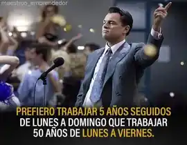 prefiero_trabajar_5_anos_seguidos_de_lunes_a_domingo_que_trabajar_50_anos_de_lunes_a_viernes