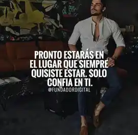 pronto_estaras_en_el_lugar_que_siempre_quisiste_estar_solo_confia_en_ti
