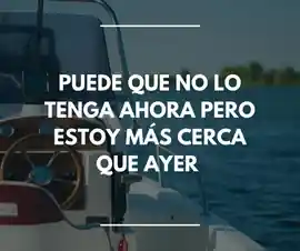 puede_que_no_lo_tenga_ahora_pero_estoy_mas_cerca_que_ayer
