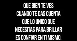 que_bien_te_ves_cuando_te_das_cuenta_que_lo_unico_que_necesitas_para_brillar_es_confiar_en_ti_mismo