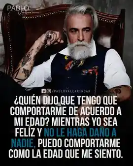 quien_dijo_que_tengo_que_comportarme_de_acuerdo_a_mi_edad_mientras_yo_sea_feliz_y_no_le_haga_dano_a_nadie_puedo_comportarme_como_la_edad_que_me_siento