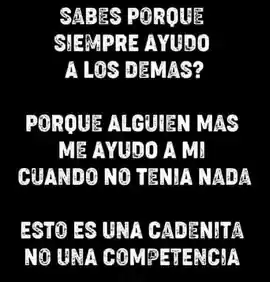 sabes_porque_siempre_ayudo_a_los_demas_porque_alguien_mas_me_ayudo_a_mi_cuando_no_tenia_nada_esto_es_una_cadenita_no_una_competencia