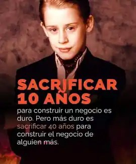 sacrificar_10_anos_para_construir_un_negocio_es_duro_pero_mas_duro_es_sacrificar_40_anos_para_construir_el_negocio_de_alguien_mas