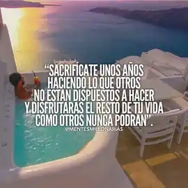 sacrificate_unos_anos_haciendo_lo_que_otros_no_estan_dispuestos_a_hacer_y_disfrutaras_el_resto_de_tu_vida_como_otros_nunca_podran