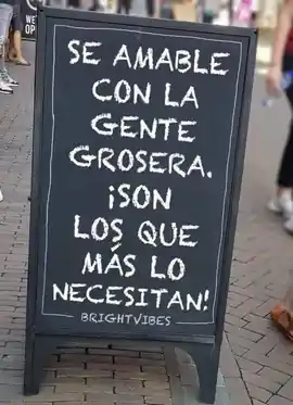 se_amable_con_la_gente_grosera_son_los_que_mas_lo_necesitan