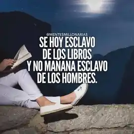 se_hoy_esclavo_de_los_libros_y_no_manana_esclavo_de_los_hombres