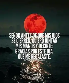 senor_antes_de_que_mis_ojos_se_cierren_quiero_juntar_mis_manos_y_decirte_gracias_por_este_dia_que_me_regalaste