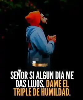 senor_si_algun_dia_me_das_lujos_dame_el_triple_de_humildad