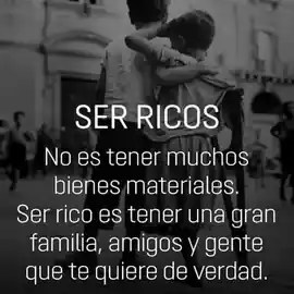 ser_ricos_no_es_tener_muchos_bienes_materiales_ser_rico_es_tener_una_gran_familia_amigos_y_gente_que_te_quiere_de_verdad
