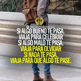 si_algo_bueno_te_pasa_viaja_para_celebrar_si_algo_malo_te_pasa_viaja_para_olvidar_si_nada_te_pasa_viaja_para_que_algo_te_pase