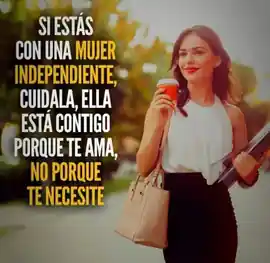si_estas_con_una_mujer_independiente_cuidala_ella_esta_contigo_porque_te_ama_no_porque_te_necesite