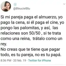 si_mi_pareja_paga_el_almuerzo_yo_pago_la_cena_el_paga_el_cine_yo_pongo_las_palomitas_y_asi_las_relaciones_son_5050_si_te_trata_como_una_reina_tratalo_como_un_rey