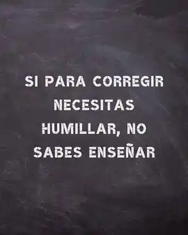 si_para_corregir_necesitas_humillar_no_sabes_ensenar