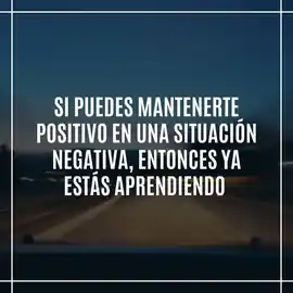 si_puedes_mantenerte_positivo_en_una_situacion_negativa_entonces_ya_estas_aprendiendo