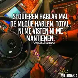 si_quieren_hablar_mal_de_mi_que_hablen_total_ni_me_visten_ni_me_mantienen