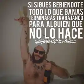 si_sigues_bebiendo_todo_lo_que_ganas_terminaras_trabajando_para_alguien_que_no_lo_hace