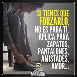 si_tienes_que_forzarlo_no_es_para_ti_aplica_para_zapatos_pantalones_amistades_amor